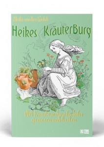 Heikes Kr&auml;uterburg Mit Kr&auml;utern durchs Jahr&ndash;genie&szlig;en und heilen